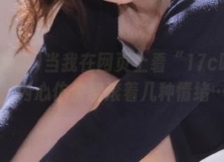 当我在网页上看“17c吃瓜”时，内心仿佛翻滚着几种情绪……