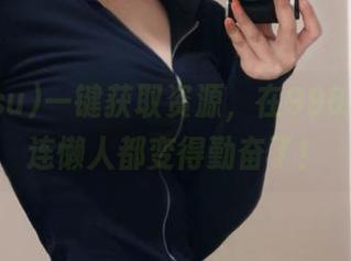 一键获取资源，在998.su上，连懒人都变得勤奋了！