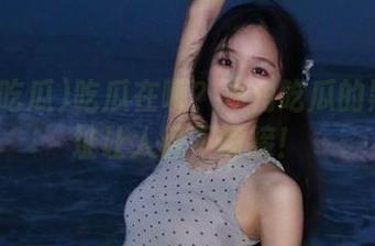 吃瓜在哪？海角吃瓜的黑料地址让人目不暇接！