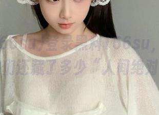 登录黑料166su，真想知道你们还藏了多少“人间绝对”！